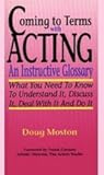 Coming to Terms With Acting: An Instructive Glossary by Doug Moston