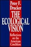 The Ecological Vision : Reflections on the American Condition, Drucker, Peter F. and Drucker, Peter, 1560000619
