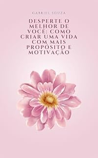 Livro Desperte o Melhor de Você: Como Criar uma Vida com Mais Propósito e Motivação