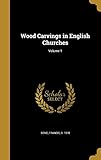 Wood Carvings in English Churches; Volume 1 by