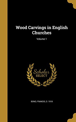 Wood Carvings in English Churches; Volume 1 by