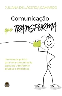 Livro COMUNICAÇÃO QUE TRANSFORMA: Um manual prático para uma comunicação capaz de transformar pessoas e ambientes