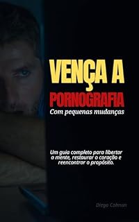 Livro Vença a Pornografia com Pequenas Mudanças: Um guia para libertar a mente, restaurar o coração e reencontrar o propósito