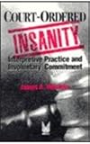 Court-Ordered Insanity : Interpretive Practice and Involuntary Commitment, Holstein, James A. and Holstein, James, 0202304485