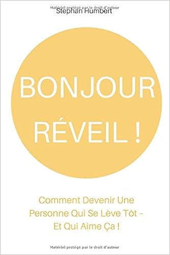 Bonjour Reveil Comment Devenir Une Personne Qui Se Leve Tot Et Qui Aime Ca French Edition Humbert Stephan Amazon Com Books