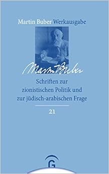 Martin Buber-Werkausgabe (MBW): Schriften zur zionistischen Politik und zur jüdisch-arabischen Frage Martin Buber-Werkausgabe (MBW): Schriften zur zionistischen Politik und zur jüdisch-arabischen Frage