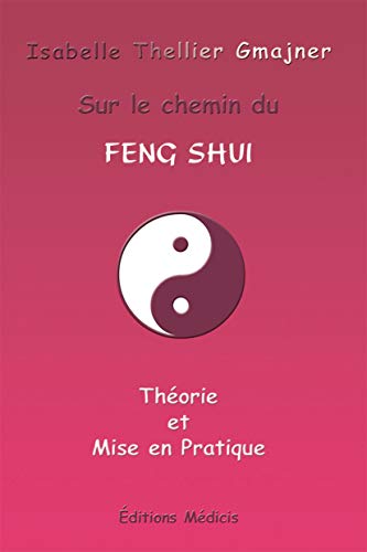 Sur le chemin du Feng Shui : Théorie et mise en pratique by Isabelle Thellier Gmajnet