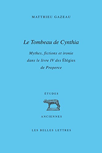 Le Tombeau De Cynthia: Mythes, Fictions Et Ironie Dans Le Livre IV Des Elegies De Properce: 81