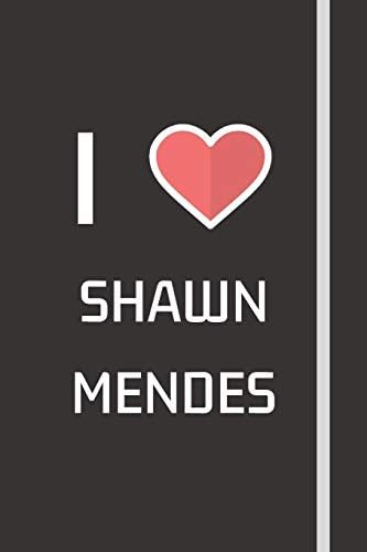 I Love Shawn Mendes: 120 Page Blank Lined Designer Notebook, Journal or Diary - Ultimate Music Fan Gifts