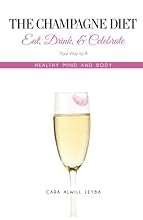 The Champagne Diet: Eat, Drink, and Celebrate Your Way to a Healthy Mind and Body!