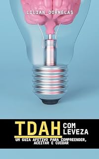 Livro TDAH COM LEVEZA: Um guia efetivo para compreender, aceitar e cuidar (“Entendendo o TDAH” – Série completa para pais, educadores e adultos Livro 1)