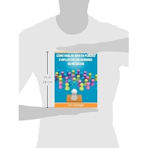Como hablar bien en publico e influir en los hombres de negocios por Dale Carnegie autor de Como Ganar Amigos (Spanish Edition)