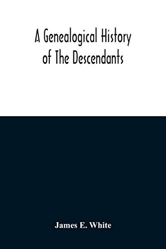 A Genealogical History Of The Descendants Of Peter White Of New Jersey, From 1670, And Of William White And Deborah Tilton His Wife, Loyalists