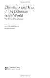 Christians and Jews in the Ottoman Arab World: The Roots of Sectarianism (Cambridge Studies in Islamic Civilization)