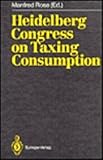 Heidelberg Congress on Taxing Consumption : Proceedings of the International Congress on Taxing Consumption, Heidelberg, June 28-30, 1989, , 0387527281