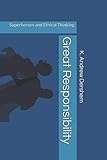 Great Responsibility: Superheroes and Ethical Thinking by K. Andrew Dershem