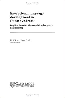 Exceptional Language Development in Down Syndrome: Implications for the Cognition-Language Relationship (Cambridge Monographs and Texts in Applied Psycholinguistics)