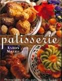 Patisserie: An Encyclopedia of Cakes, Pastries, Cookies, Biscuits, Chocolate, Confectionery & Desser by