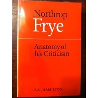 Northrop Frye Anatomy Of His Criticism 9780802069054 Hamilton A C Bo Amazon Com