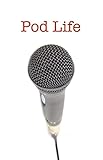 Pod Life: Podcasters' Stories: Stories of podcasters: How they got started, how they stay inspired, by Robert Southgate, Martha W Southgate