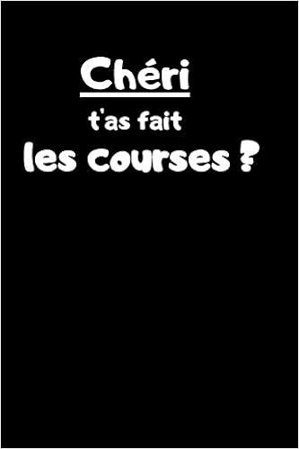 Cheri T As Fait Les Courses Carnet De 150 Pages Lignees Avec Phrase Humoristique Pour Couples Mari Amoureux Et Ceux Qui N Ont Pas De Tete Idee Enfants Pense Bete Rigolo