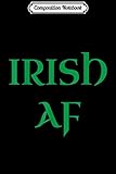 Composition Notebook: Irish AF Ireland Pride Heritage St Patricks Funny Gif Journal/Notebook Blank Lined Ruled 6x9 100 Pages