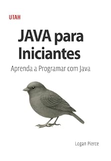 Livro JAVA para Iniciantes: Aprenda a Programar com Java: Domine a linguagem Java desde o básico até o desenvolvimento de APIs e banco de dados. Um guia completo para iniciantes na programação backend.