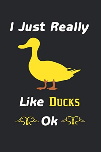 I Just Really Like Ducks, Ok: Duck Notebook, Funny Duck Gift Notebook,Lined Notebook / Journal Gift,Duck Lovers Gift- 6x9 120 Pages