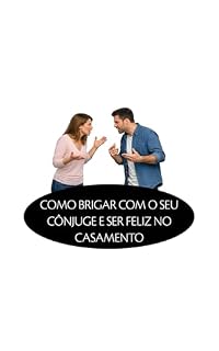 Livro COMO BRIGAR COM O SEU CÔNJUGE E SER FELIZ NO CASAMENTO