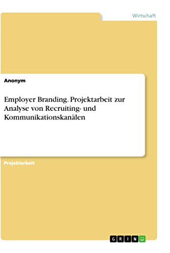 Employer Branding. Projektarbeit zur Analyse von Recruiting- und Kommunikations…