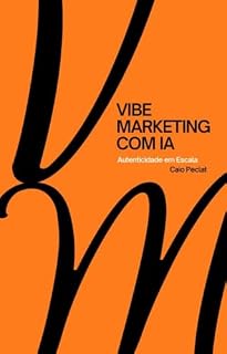 Livro Vibe Marketing com IA: Autenticidade em Escala: Como Amplificar Sua Essência e Construir uma Marca Pessoal Magnética Usando Inteligência Artificial
