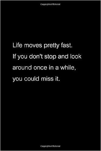 Life Moves Pretty Fast. If You Don't Stop And Look Around Once In A While, You Could Miss It. -Ferris Bueller's Day Off- Quotes Notebook: Jot Down ... Unexpectedly. Size (6X9 Inches)