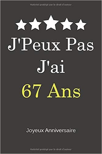 Amazon Com J Ai J Peux Pas 67 Ans Joyeux Anniversaire Carnet De Notes Papier Ligne Funny Cadeau D Anniversaire French Edition Publishing Alexa Libros