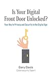 Is Your Digital Front Door Unlocked?: Your Key to Privacy and Security in the Digital Age by Gary Davis