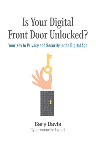 Is Your Digital Front Door Unlocked?: Your Key to Privacy and Security in the Digital Age by Gary Davis