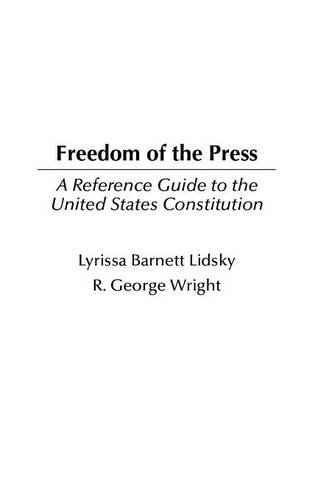 Freedom of the Press: A Reference Guide to the United States Constitution (Reference Guides to the U Freedom of the Press: A Reference Guide to the United States Constitution (Reference Guides to the U