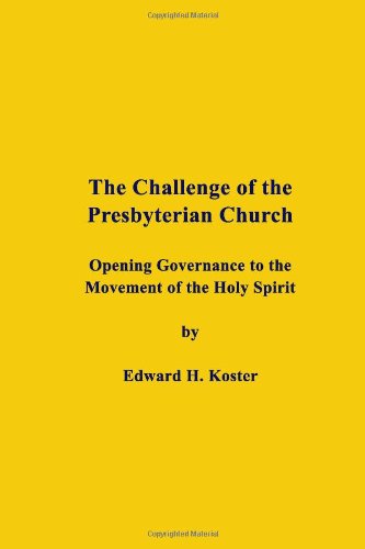 The Challenge of the Presbyterian Church: Opening Governance to the Movement of the Holy Spirit by Rev Edward H Koster
