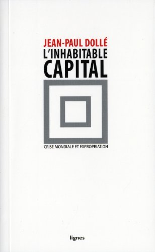 L'inhabitable capital : Crise mondiale et expropriation by Jean-Paul Dollé