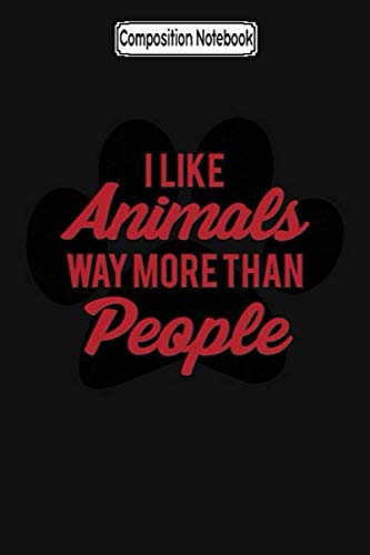 Composition Notebook: I like animals way more than people - animals Journal Notebook Blank Lined Ruled 6x9 100 Pages