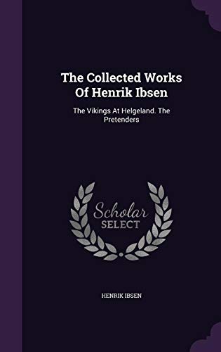 The Collected Works Of Henrik Ibsen: The Vikings At Helgeland. The Pretenders by Henrik Ibsen