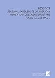 Front cover for the book Siege days: Personal experiences of American women and children during the Peking siege by Mrs. Ada Haven Mateer