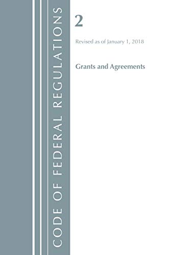 B.o.o.k Code of Federal Regulations, Title 02 Grants and Agreements, Revised as of January 1, 2018 R.A.R