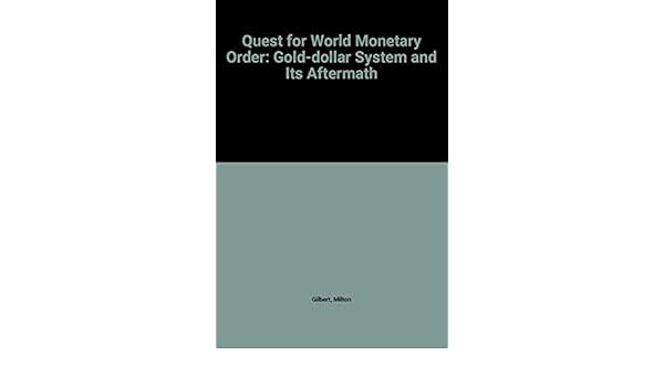 Quest For World Monetary Order The Gold Dollar System And - 