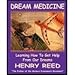 DREAM MEDICINE: Learning How To Get Help From Our Dreams by 