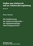 Die Kodifizierung des Arbeitsvertragsrechts - ein Jahrhundertprojekt ohne Erfolgsaussicht? : Eine Untersuchung vorangegangener Bemühungen um ein Arbeitsvertragsgesetz und Analyse möglicher Erfolgsaussichten des Reformprojekts, Iannone, Enrico, 3631597673