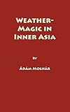 Weather-Magic in Inner Asia (Uralic & Altaic Series Vol. 158) by 