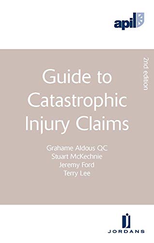 APIL Guide to Catastrophic Injury Claims: Second Edition by Grahame Aldous QC, Stuart McKechnie, Jeremy Ford, Terry Lee