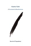 Feather Faith: A Cockatiel'S Misadventure by Bonnie S. Papadatos