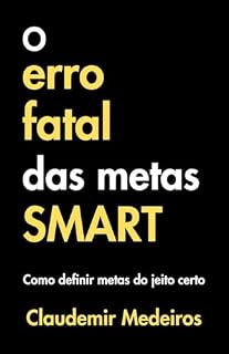 O erro fatal das metas SMART: Como definir metas do jeito certo (Como ser aprovado em concursos públicos)