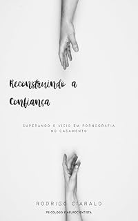 Livro Reconstruindo a Confiança: : Superando o Vício em Pornografia no Casamento
